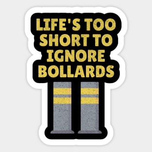 Life's Too Short To Ignore Bollards funny design Sticker